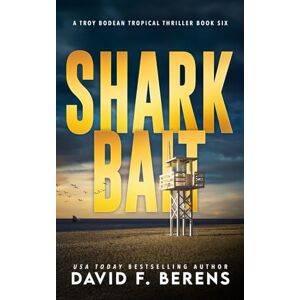 Berens, David F. Shark Bait: A laugh until you die coastal crime thriller (A Troy Bodean Tropical Thriller) Berens, David F. Shark Bait: A laugh until you die coastal crime thriller (A Troy Bodean Tropical Thriller)