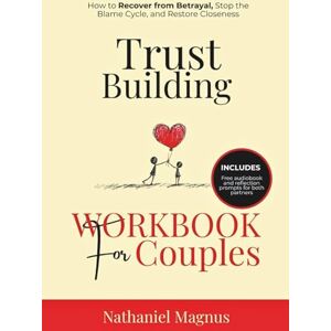 Magnus, Nathaniel Trust Building Workbook for Couples: How to Recover from Betrayal, Stop the Blame Cycle, and Restore Closeness (Nathaniel's Marriage & Relationships Guides and Workbooks) Magnus, Nathaniel Trust Building Workbook for Couples: How to Recover from Betrayal, Stop the Blame Cycle, and Restore Closeness (Nathaniel's Marriage & Relationships Guides and Workbooks)