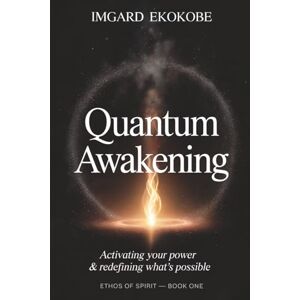 Ekokobe, Imgard Quantum Awakening: Activating Your Power & Redefining What’s Possible (Ethos of Spirit) Ekokobe, Imgard Quantum Awakening: Activating Your Power & Redefining What’s Possible (Ethos of Spirit)