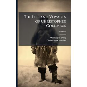Irving, Washington The Life and Voyages of Christopher Columbus Irving, Washington The Life and Voyages of Christopher Columbus