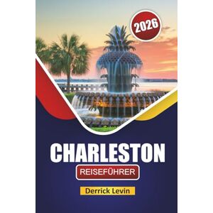 Levin, Derrick CHARLESTON REISEFÜHRER 2026: Entdecken Sie South Carolinas Top-Attraktionen, historische Sehenswürdigkeiten, lokale Küche und kulturelle Erlebnisse für Erstbesucher Levin, Derrick CHARLESTON REISEFÜHRER 2026: Entdecken Sie South Carolinas Top-Attraktionen, historische Sehenswürdigkeiten, lokale Küche und kulturelle Erlebnisse für Erstbesucher