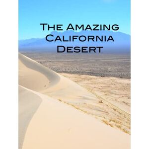 Herbach, Andy The Amazing California Desert Coffee Table Book: Joshua Tree, Hi-Desert, Salton Sea, Palm Springs, Coachella Valley, Anza-Borrego, Death Valley, Mojave Desert, and more! Herbach, Andy The Amazing California Desert Coffee Table Book: Joshua Tree, Hi-Desert, Salton Sea, Palm Springs, Coachella Valley, Anza-Borrego, Death Valley, Mojave Desert, and more!