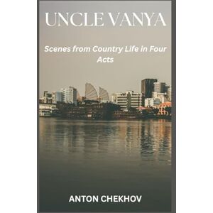 CHEKHOV, ANTON UNCLE VANYA: Scenes from Country Life in Four Acts CHEKHOV, ANTON UNCLE VANYA: Scenes from Country Life in Four Acts