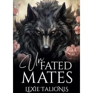 Talionis, Lexie Unfated Mates: A Fated Mates / Rejected Mates Trope Twist on a Coming-of-age Werewolf Romance: 1 Talionis, Lexie Unfated Mates: A Fated Mates / Rejected Mates Trope Twist on a Coming-of-age Werewolf Romance: 1