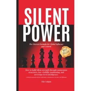 Galgau, Mia Silent Power: The Discreet Formula for Global Influence and Control: Reputation Engineering, Strategic Influence, Digital Privacy, Asset Protection, ... UHNWI, and Global Leaders (TaxHells.com) Galgau, Mia Silent Power: The Discreet Formula for Global Influence and Control: Reputation Engineering, Strategic Influence, Digital Privacy, Asset Protection, ... UHNWI, and Global Leaders (TaxHells.com)