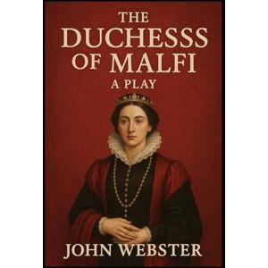 WEBSTER, JOHN The Duchess of Malfi: A Play WEBSTER, JOHN The Duchess of Malfi: A Play