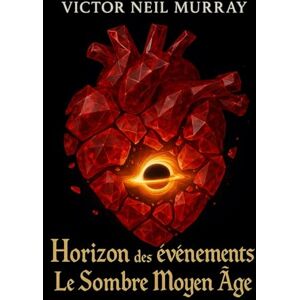Murray, Victor Neil Horizon des événements: Le Sombre Moyen Âge: 6 (Event Horizon) Murray, Victor Neil Horizon des événements: Le Sombre Moyen Âge: 6 (Event Horizon)