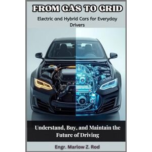 Z. Rod, Engr. Marlow From Gas to Grid: Electric and Hybrid Cars for Everyday Drivers: Understand, Buy, and Maintain the Future of Driving Z. Rod, Engr. Marlow From Gas to Grid: Electric and Hybrid Cars for Everyday Drivers: Understand, Buy, and Maintain the Future of Driving