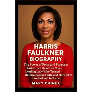 Chinex, Mary HARRIS FAULKNER BIOGRAPHY: The Power of Poise and Purpose: Inside the Life of Fox News’ Leading Lady Who Turned Determination, Faith, and Hard Work into National Influence Chinex, Mary HARRIS FAULKNER BIOGRAPHY: The Power of Poise and Purpose: Inside the Life of Fox News’ Leading Lady Who Turned Determination, Faith, and Hard Work into National Influence