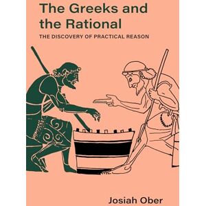 Ober, Josiah Greeks and the Rational: The Discovery of Practical Reason: 76 (Sather Classical Lectures) Ober, Josiah Greeks and the Rational: The Discovery of Practical Reason: 76 (Sather Classical Lectures)