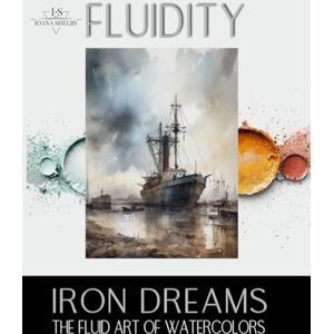 Shelby, Ioana Fluidity Iron Dreams The Fluid Art of Watercolors: 50 Watercolor Paintings exploring Industrial Landscapes and Urban Decay. Guide and Reference for Artists (Fluidity: The Art of Watercolors) Shelby, Ioana Fluidity Iron Dreams The Fluid Art of Watercolors: 50 Watercolor Paintings exploring Industrial Landscapes and Urban Decay. Guide and Reference for Artists (Fluidity: The Art of Watercolors)