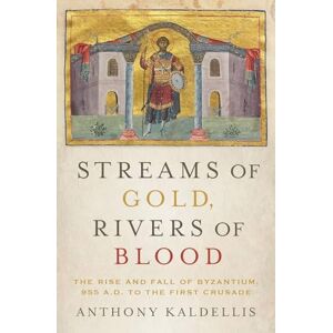 Kaldellis, Anthony Streams of Gold, Rivers of Blood: The Rise and Fall of Byzantium, 955 A.D. to the First Crusade (Onassis Series in Hellenic Culture) Kaldellis, Anthony Streams of Gold, Rivers of Blood: The Rise and Fall of Byzantium, 955 A.D. to the First Crusade (Onassis Series in Hellenic Culture)