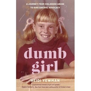 Heidi Yewman Dumb Girl: A Journey from Childhood Abuse to Gun Control Advocacy Heidi Yewman Dumb Girl: A Journey from Childhood Abuse to Gun Control Advocacy