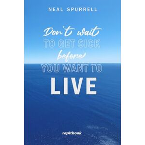 Spurrell, Neal Don't wait to get sick before you want to live Spurrell, Neal Don't wait to get sick before you want to live