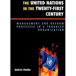 Franda, Marcus The United Nations in the Twenty-First Century: Management and Reform Processes in a Troubled Organization Franda, Marcus The United Nations in the Twenty-First Century: Management and Reform Processes in a Troubled Organization
