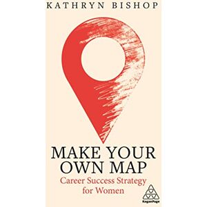 Bishop, Kathryn Make Your Own Map: Career Success Strategy for Women Bishop, Kathryn Make Your Own Map: Career Success Strategy for Women