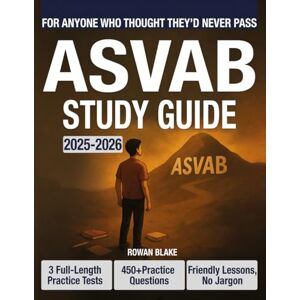 Blake, Rowan ASVAB Study Guide: For Anyone Who’s Bad at Math, Out of Practice, or Has Failed Before—Finally, a Clear, Step-by-Step Plan Without the Jargon. With 3 Full Practice Tests and 450 + Questions Blake, Rowan ASVAB Study Guide: For Anyone Who’s Bad at Math, Out of Practice, or Has Failed Before—Finally, a Clear, Step-by-Step Plan Without the Jargon. With 3 Full Practice Tests and 450 + Questions