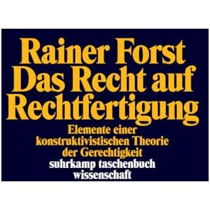 Forst, Rainer Das Recht auf Rechtfertigung: Elemente einer konstruktivistischen Theorie der Gerechtigkeit Forst, Rainer Das Recht auf Rechtfertigung: Elemente einer konstruktivistischen Theorie der Gerechtigkeit