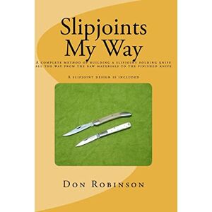 Robinson Slipjoints My Way: A complete method of making a slipjoint folder from raw materials all the way to the finished knife. Robinson Slipjoints My Way: A complete method of making a slipjoint folder from raw materials all the way to the finished knife.