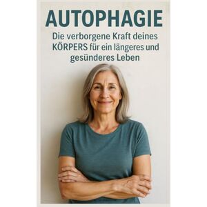 Malestrine, Kyrian Autophagie: Die verborgene Kraft deines Körpers für ein längeres und gesünderes Leben Malestrine, Kyrian Autophagie: Die verborgene Kraft deines Körpers für ein längeres und gesünderes Leben