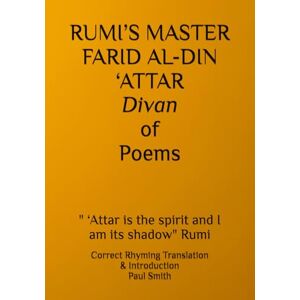 'Attar, Farid al-din RUMI’S MASTER FARID AL-DIN ‘ATTAR Divan of Poems: " ‘Attar is the spirit and I am its shadow" Rumi 'Attar, Farid al-din RUMI’S MASTER FARID AL-DIN ‘ATTAR Divan of Poems: " ‘Attar is the spirit and I am its shadow" Rumi