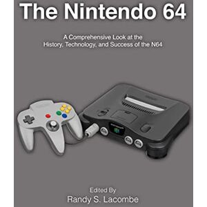 Lacombe, Randy S. The Nintendo 64: A Comprehensive Look at the History, Technology and Success of the N64 Lacombe, Randy S. The Nintendo 64: A Comprehensive Look at the History, Technology and Success of the N64
