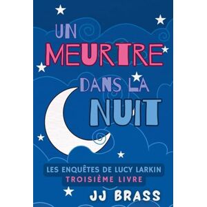 Brass, Jj Un meurtre dans la nuit: 3 (Les Enquêtes de Lucy Larkin) Brass, Jj Un meurtre dans la nuit: 3 (Les Enquêtes de Lucy Larkin)