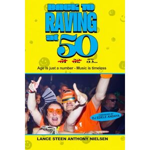 Nielsen, Lance Steen Anthony BACK TO RAVING AT 50: The Adventures of a 50-something Day Raver Nielsen, Lance Steen Anthony BACK TO RAVING AT 50: The Adventures of a 50-something Day Raver