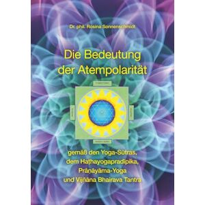 Sonnenschmidt, Rosina Die Bedeutung der Atempolarität gemäß den Yoga-Sūtras, dem Haṭhayogapradīpika, Prāṇāyāma-Yoga und Vijñāna Bhairava Tantra Sonnenschmidt, Rosina Die Bedeutung der Atempolarität gemäß den Yoga-Sūtras, dem Haṭhayogapradīpika, Prāṇāyāma-Yoga und Vijñāna Bhairava Tantra