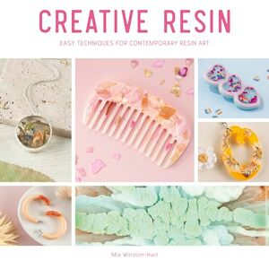 Winston-Hart, Mia Creative Resin: Easy techniques for contemporary resin art: 2 Winston-Hart, Mia Creative Resin: Easy techniques for contemporary resin art: 2