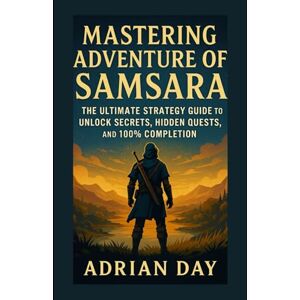 Day, Adrian Mastering Adventure of Samara: The Ultimate Strategy Guide to Unlock Secrets, Hidden Quests, and 100% Completion Day, Adrian Mastering Adventure of Samara: The Ultimate Strategy Guide to Unlock Secrets, Hidden Quests, and 100% Completion