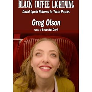 Olson, Greg Black Coffee Lightning: David Lynch Returns to Twin Peaks Olson, Greg Black Coffee Lightning: David Lynch Returns to Twin Peaks