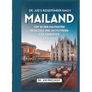 Preciado, Dr. Joe Dr. Joe's Reiseführer Nach Mailand 2025-2026: Top 50 Der Kultigsten Reiseziele Und Aktivitäten Für Touristen Preciado, Dr. Joe Dr. Joe's Reiseführer Nach Mailand 2025-2026: Top 50 Der Kultigsten Reiseziele Und Aktivitäten Für Touristen