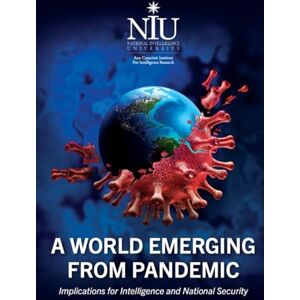 National Intelligence University A WORLD EMERGING FROM PANDEMIC: Implications for Intelligence and National Security National Intelligence University A WORLD EMERGING FROM PANDEMIC: Implications for Intelligence and National Security