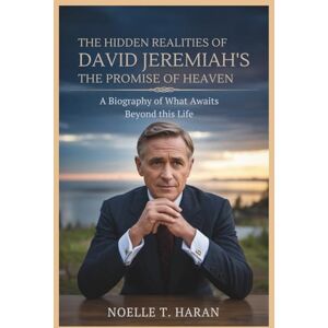 HARAN, NOELLE T. THE HIDDEN REALITIES OF DAVID JEREMIAH’S THE PROMISE OF HEAVEN: A Biography of What Awaits Beyond This Life HARAN, NOELLE T. THE HIDDEN REALITIES OF DAVID JEREMIAH’S THE PROMISE OF HEAVEN: A Biography of What Awaits Beyond This Life