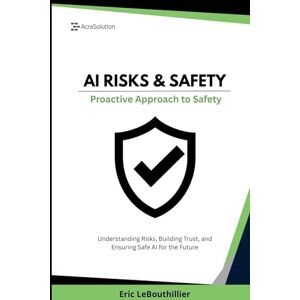 Lebouthillier AI Risks and Safety: Understanding AI Risks, Building AI Trust, and Ensuring Safe AI use for the Future Lebouthillier AI Risks and Safety: Understanding AI Risks, Building AI Trust, and Ensuring Safe AI use for the Future
