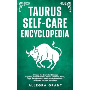 Grant, Allegra Taurus Self-care Encyclopedia: A Guide for Everyday Rituals: Crystals, Essential Oils, Herbs, Chakras, Tarot, Yoga, Affirmations, and a little ... based on your astrology (Zodiac Self-care) Grant, Allegra Taurus Self-care Encyclopedia: A Guide for Everyday Rituals: Crystals, Essential Oils, Herbs, Chakras, Tarot, Yoga, Affirmations, and a little ... based on your astrology (Zodiac Self-care)
