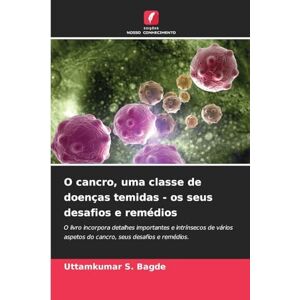 Bagde, Uttamkumar S O cancro, uma classe de doenças temidas os seus desafios e remédios: O livro incorpora detalhes importantes e intrínsecos de vários aspetos do cancro, seus desafios e remédios. Bagde, Uttamkumar S O cancro, uma classe de doenças temidas os seus desafios e remédios: O livro incorpora detalhes importantes e intrínsecos de vários aspetos do cancro, seus desafios e remédios.