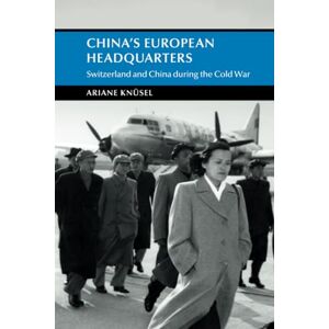 Knüsel China's European Headquarters: Switzerland and China during the Cold War (Cambridge Studies in the History of the People's Republic of China) Knüsel China's European Headquarters: Switzerland and China during the Cold War (Cambridge Studies in the History of the People's Republic of China)