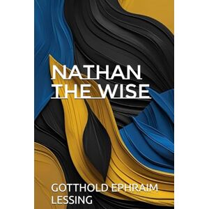 GOTTHOLD EPHRAIM LESSING Nathan the Wise GOTTHOLD EPHRAIM LESSING Nathan the Wise