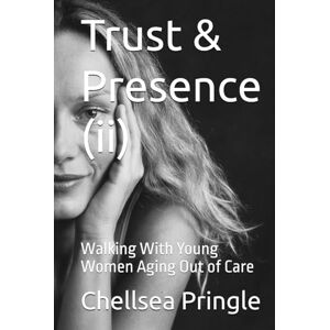 Pringle, Chellsea Trust & Presence (ii): Walking With Young Women Aging Out of Care (STEP Ministry Mobilization Series) Pringle, Chellsea Trust & Presence (ii): Walking With Young Women Aging Out of Care (STEP Ministry Mobilization Series)