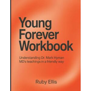 Ellis, Ruby Young Forever Workbook: Understanding Dr. Mark Hyman MD's In a Friendly Way Ellis, Ruby Young Forever Workbook: Understanding Dr. Mark Hyman MD's In a Friendly Way