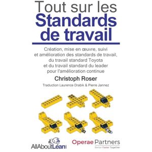 Roser, Christoph Tout sur les Standards de travail: Création, mise en oeuvre, suivi et amélioration des standards de travail, du travail standard Toyota et du travail ... pour l'amélioration continue (All about Lean) Roser, Christoph Tout sur les Standards de travail: Création, mise en oeuvre, suivi et amélioration des standards de travail, du travail standard Toyota et du travail ... pour l'amélioration continue (All about Lean)