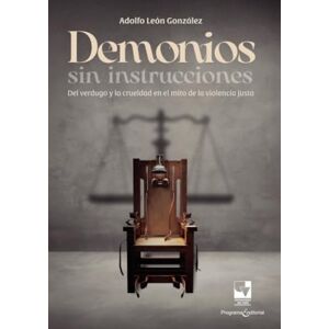 González, Adolfo León Demonios sin instrucciones: Del verdugo y la crueldad en el mito de la violencia justa González, Adolfo León Demonios sin instrucciones: Del verdugo y la crueldad en el mito de la violencia justa