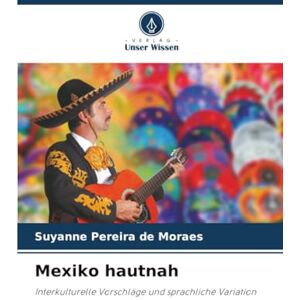 Pereira de Moraes, Suyanne Mexiko hautnah: Interkulturelle Vorschläge und sprachliche Variation Pereira de Moraes, Suyanne Mexiko hautnah: Interkulturelle Vorschläge und sprachliche Variation