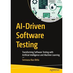 Bittla, Srinivasa Rao AI-Driven Software Testing: Transforming Software Testing with Artificial Intelligence and Machine Learning Bittla, Srinivasa Rao AI-Driven Software Testing: Transforming Software Testing with Artificial Intelligence and Machine Learning