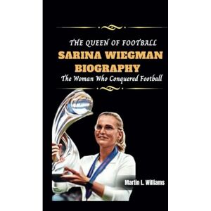 Williams, Martin L. The Queen of Football: Sarina Wiegman biography: Sarina Wiegman biography The Woman Who Conquered Football Williams, Martin L. The Queen of Football: Sarina Wiegman biography: Sarina Wiegman biography The Woman Who Conquered Football