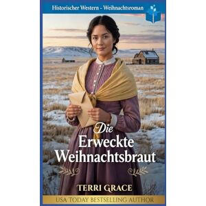 Grace, Terri Die Erweckte Weihnachtsbraut: Historischer Western-Weihnachtsroman (Weihnachts-Briefbräute (Wild West Romanze)) Grace, Terri Die Erweckte Weihnachtsbraut: Historischer Western-Weihnachtsroman (Weihnachts-Briefbräute (Wild West Romanze))