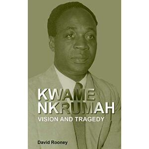 Rooney, David Kwame Nkrumah. Vision and Tragedy Rooney, David Kwame Nkrumah. Vision and Tragedy