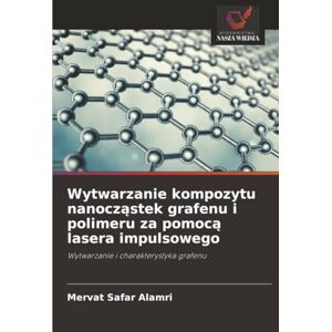 Alamri, Mervat Safar Wytwarzanie kompozytu nanocząstek grafenu i polimeru za pomocą lasera impulsowego: Wytwarzanie i charakterystyka grafenu Alamri, Mervat Safar Wytwarzanie kompozytu nanocząstek grafenu i polimeru za pomocą lasera impulsowego: Wytwarzanie i charakterystyka grafenu